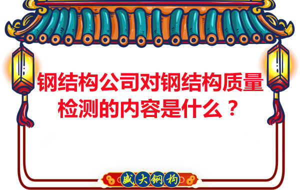 鋼結構公司對鋼結構質量檢測的內容是什么？