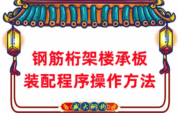 山西樓承板廠(chǎng)家:鋼筋桁架樓承板裝配程序操作方法