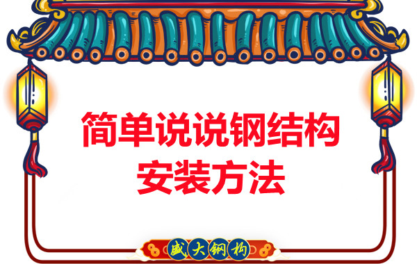 山西鋼結(jié)構(gòu)廠(chǎng)家:簡(jiǎn)單說(shuō)說(shuō)鋼結(jié)構(gòu)安裝方法