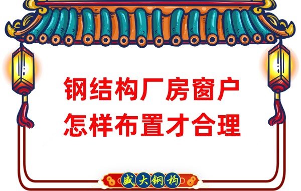 山西鋼結(jié)構(gòu)公司:鋼結(jié)構(gòu)廠房窗戶怎樣布置才合理